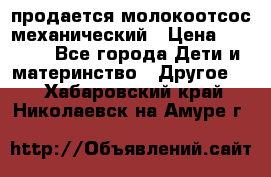 продается молокоотсос механический › Цена ­ 1 500 - Все города Дети и материнство » Другое   . Хабаровский край,Николаевск-на-Амуре г.